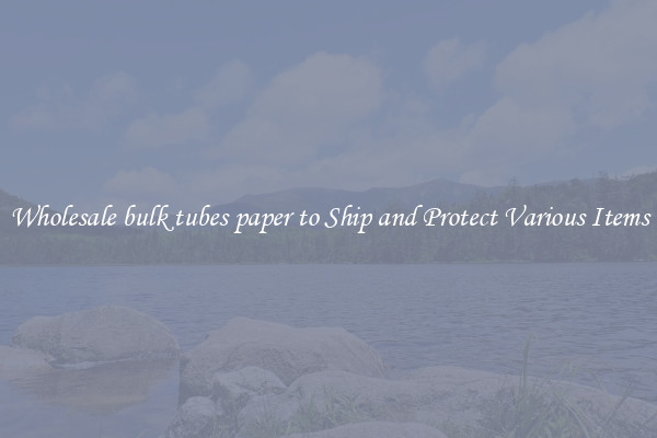 Wholesale bulk tubes paper to Ship and Protect Various Items