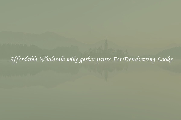 Affordable Wholesale mike gerber pants For Trendsetting Looks
