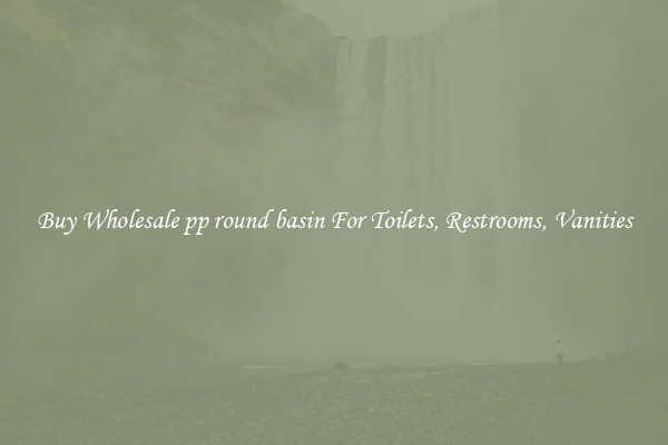 Buy Wholesale pp round basin For Toilets, Restrooms, Vanities