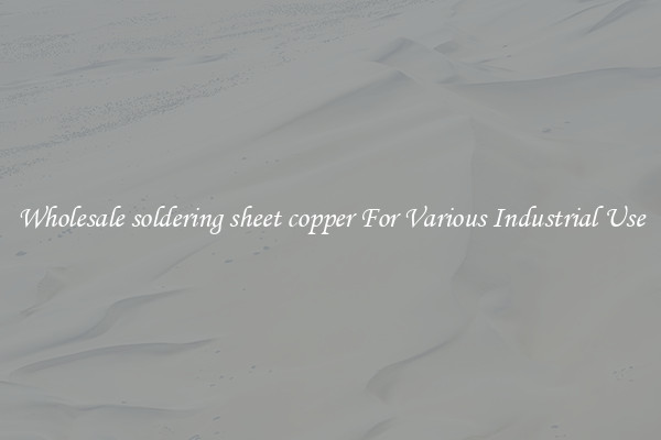 Wholesale soldering sheet copper For Various Industrial Use