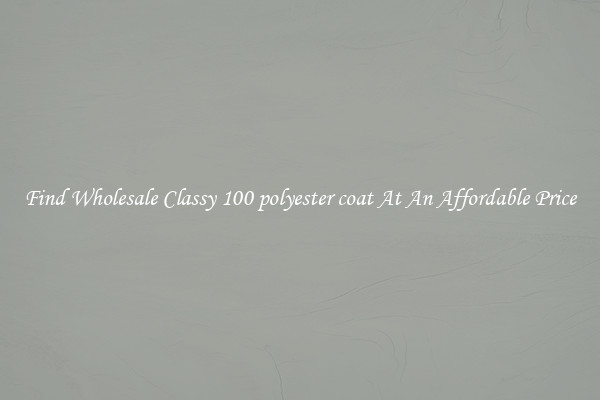 Find Wholesale Classy 100 polyester coat At An Affordable Price