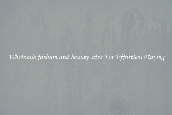 Wholesale fashion and beauty sites For Effortless Playing