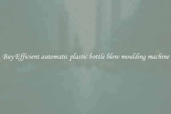 Buy Efficient automatic plastic bottle blow moulding machine