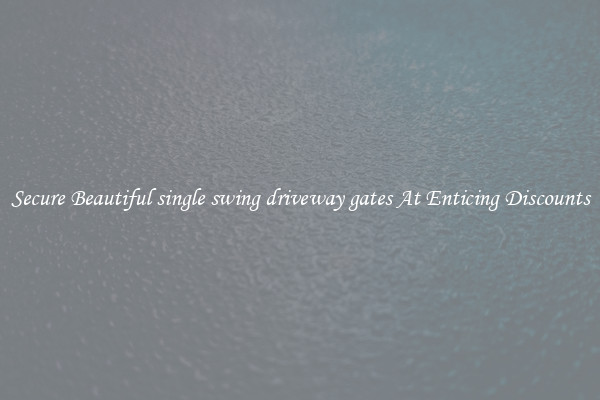 Secure Beautiful single swing driveway gates At Enticing Discounts