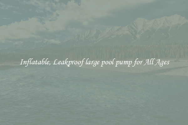 Inflatable, Leakproof large pool pump for All Ages