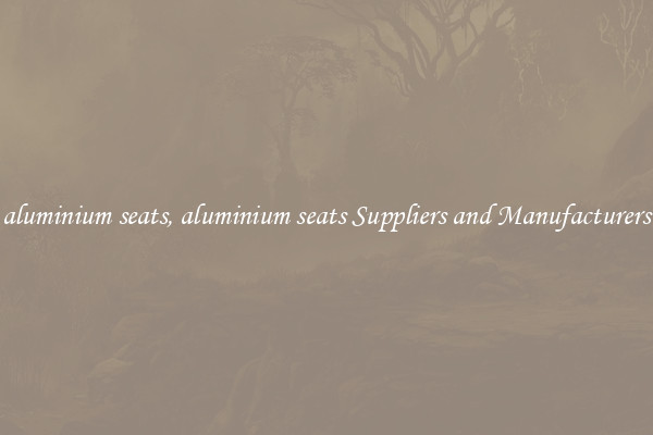 aluminium seats, aluminium seats Suppliers and Manufacturers