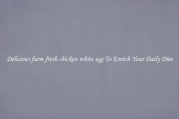 Delicious farm fresh chicken white egg To Enrich Your Daily Diet