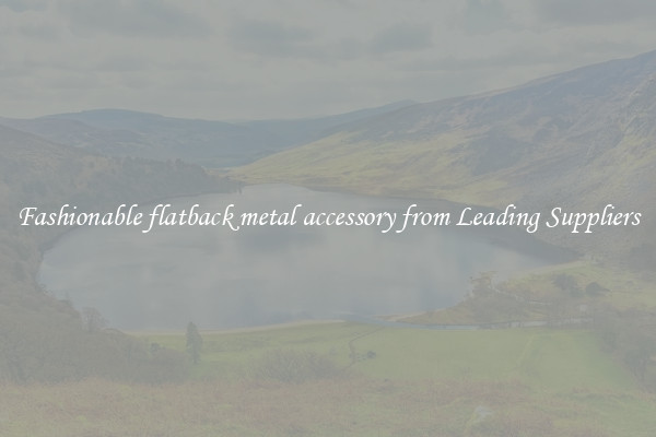 Fashionable flatback metal accessory from Leading Suppliers