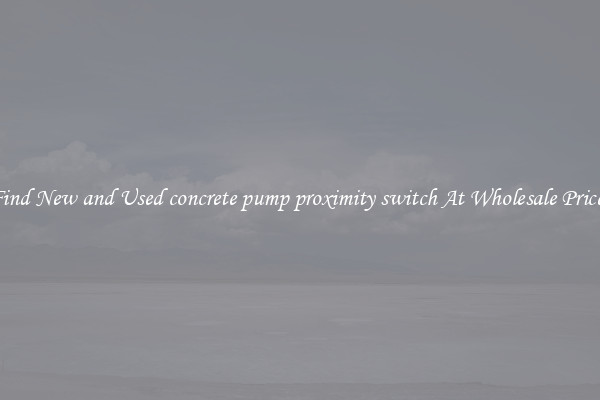 Find New and Used concrete pump proximity switch At Wholesale Prices