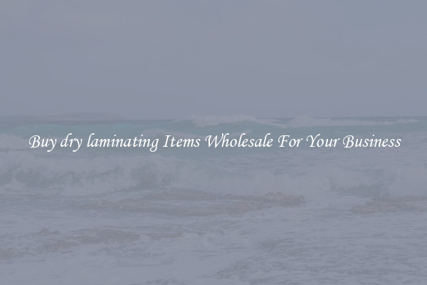 Buy dry laminating Items Wholesale For Your Business