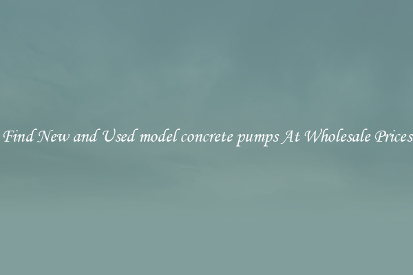 Find New and Used model concrete pumps At Wholesale Prices