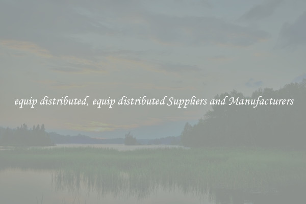 equip distributed, equip distributed Suppliers and Manufacturers