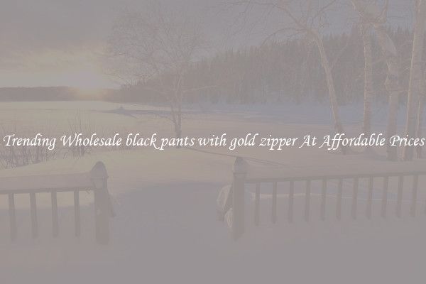 Trending Wholesale black pants with gold zipper At Affordable Prices