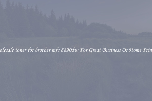 Wholesale toner for brother mfc 8890dw For Great Business Or Home Printing