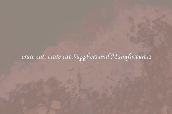 crate cat, crate cat Suppliers and Manufacturers