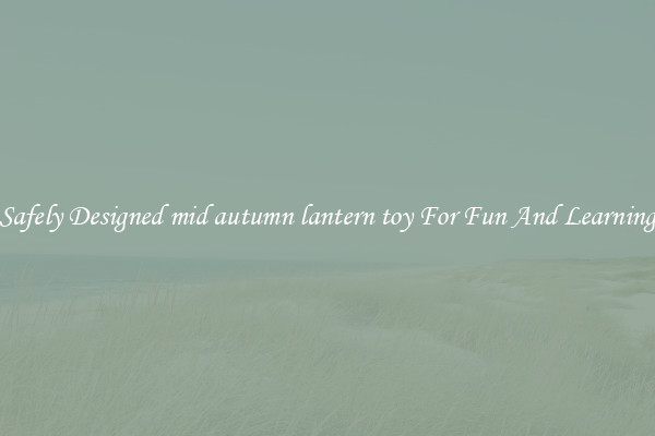 Safely Designed mid autumn lantern toy For Fun And Learning