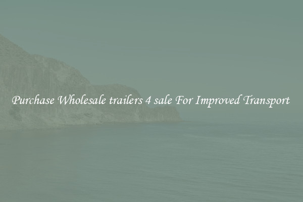 Purchase Wholesale trailers 4 sale For Improved Transport 
