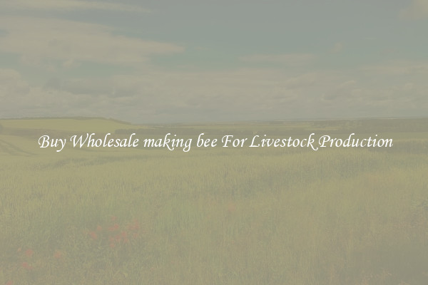 Buy Wholesale making bee For Livestock Production