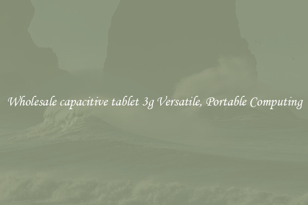 Wholesale capacitive tablet 3g Versatile, Portable Computing