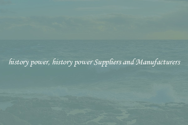 history power, history power Suppliers and Manufacturers