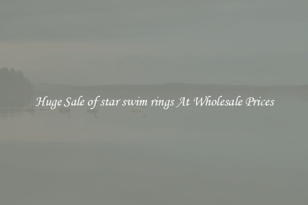 Huge Sale of star swim rings At Wholesale Prices