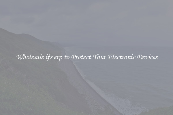 Wholesale ifs erp to Protect Your Electronic Devices