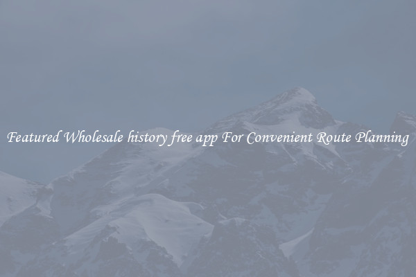 Featured Wholesale history free app For Convenient Route Planning 