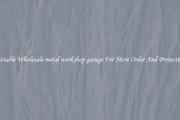 Notable Wholesale metal workshop garage For More Order And Protection