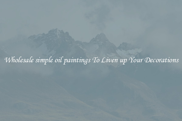 Wholesale simple oil paintings To Liven up Your Decorations