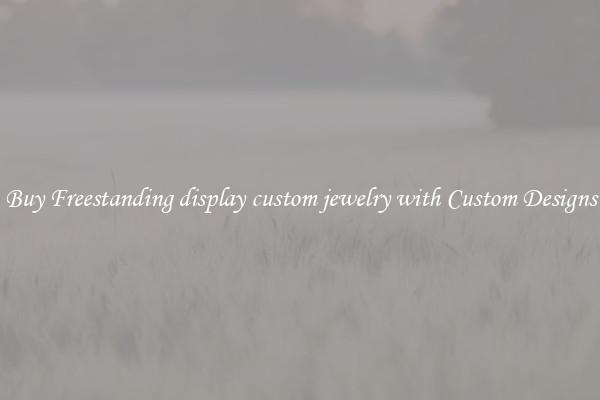 Buy Freestanding display custom jewelry with Custom Designs