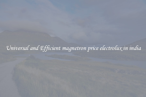 Universal and Efficient magnetron price electrolux in india