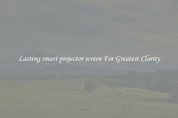 Lasting smart projector screen For Greatest Clarity