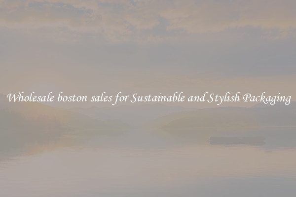 Wholesale boston sales for Sustainable and Stylish Packaging