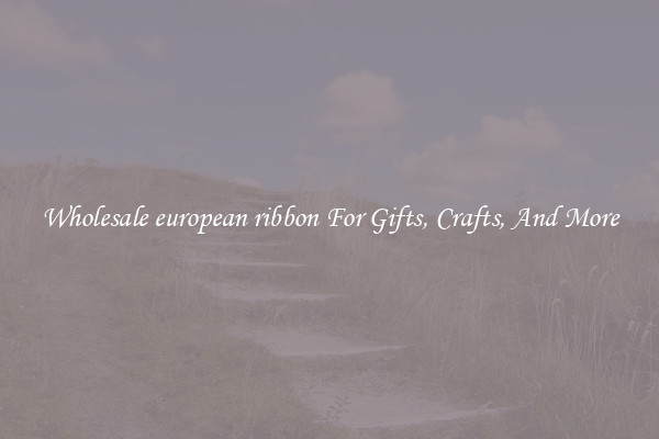 Wholesale european ribbon For Gifts, Crafts, And More