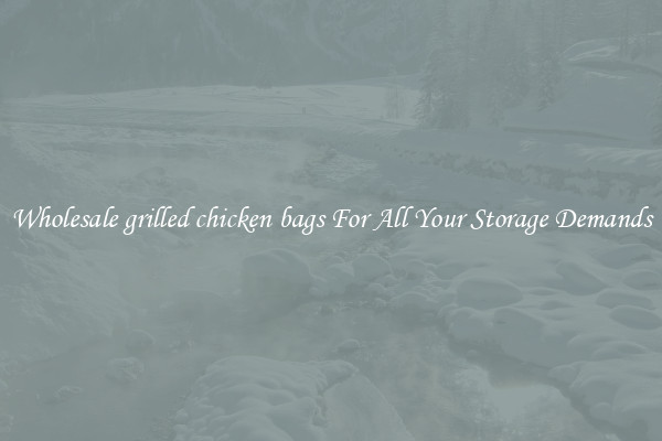 Wholesale grilled chicken bags For All Your Storage Demands