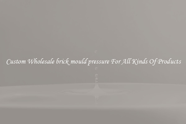 Custom Wholesale brick mould pressure For All Kinds Of Products