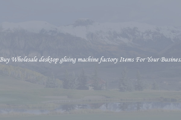 Buy Wholesale desktop gluing machine factory Items For Your Business