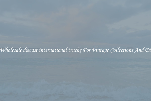 Buy Wholesale diecast international trucks For Vintage Collections And Display