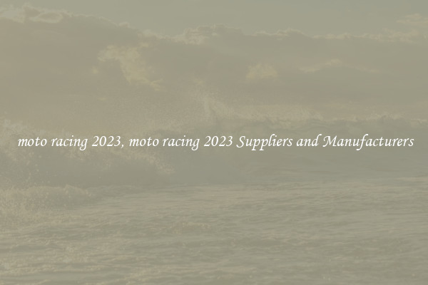 moto racing 2023, moto racing 2023 Suppliers and Manufacturers