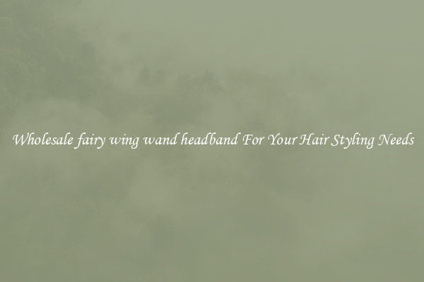 Wholesale fairy wing wand headband For Your Hair Styling Needs