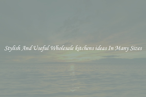 Stylish And Useful Wholesale kitchens ideas In Many Sizes