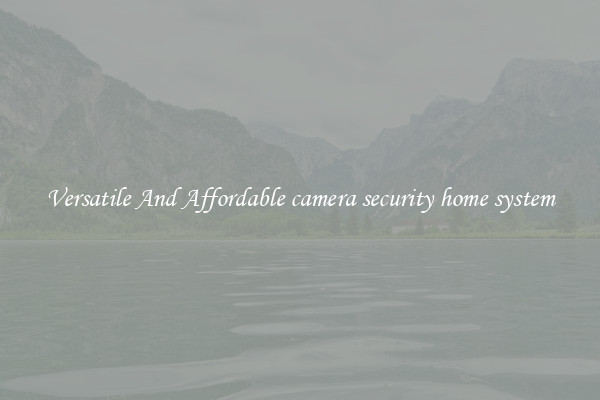 Versatile And Affordable camera security home system