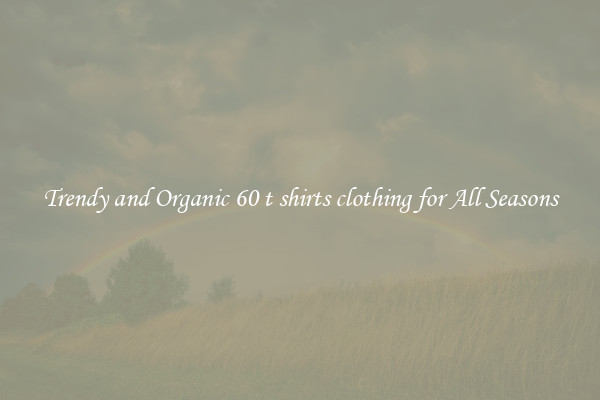 Trendy and Organic 60 t shirts clothing for All Seasons