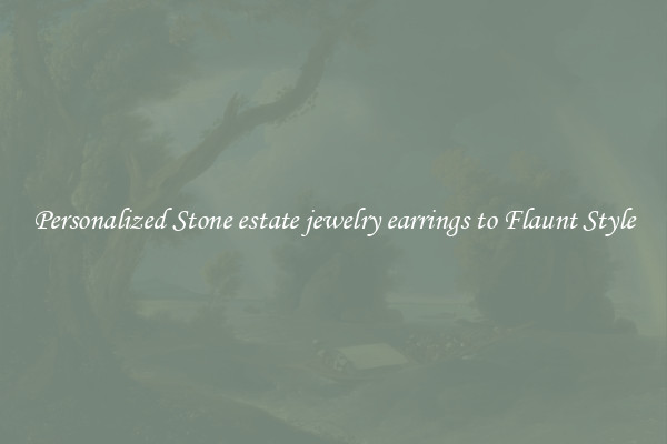 Personalized Stone estate jewelry earrings to Flaunt Style