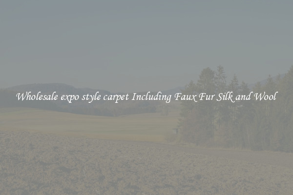 Wholesale expo style carpet Including Faux Fur Silk and Wool 