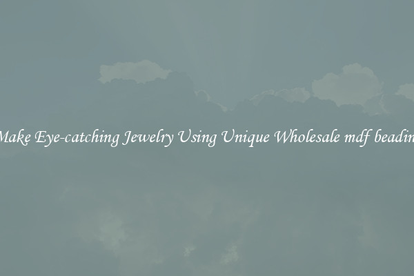 Make Eye-catching Jewelry Using Unique Wholesale mdf beading