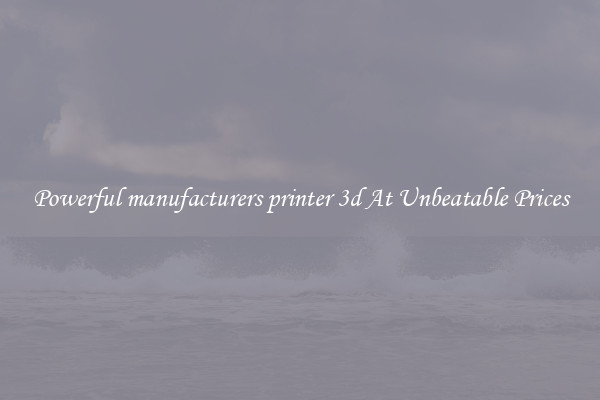 Powerful manufacturers printer 3d At Unbeatable Prices