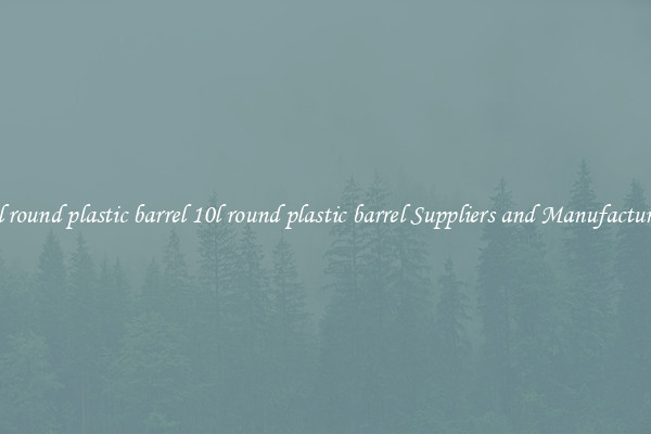 10l round plastic barrel 10l round plastic barrel Suppliers and Manufacturers