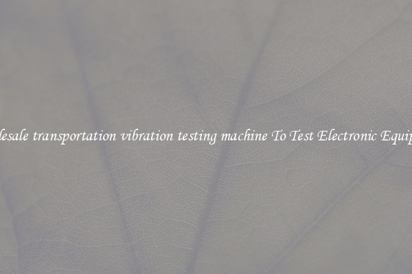Wholesale transportation vibration testing machine To Test Electronic Equipment