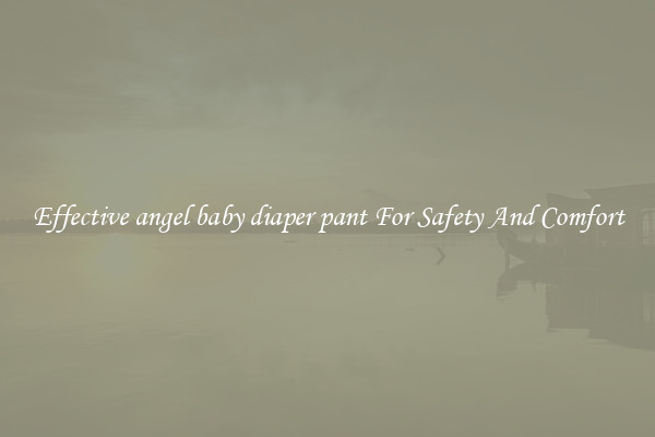 Effective angel baby diaper pant For Safety And Comfort